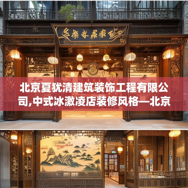 北京夏犹清建筑装饰工程有限公司,中式冰激凌店装修风格—北京夏犹清建筑装饰工程有限公司548.a424b425c428fgy.435wew