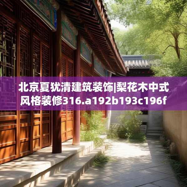 北京夏犹清建筑装饰|梨花木中式风格装修316.a192b193c196fgy.203sdA