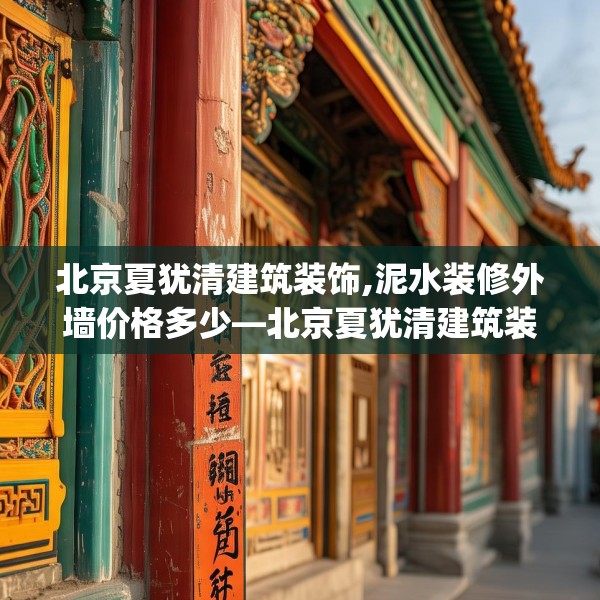 北京夏犹清建筑装饰,泥水装修外墙价格多少—北京夏犹清建筑装饰616.a492b493c496fgy.503htyj