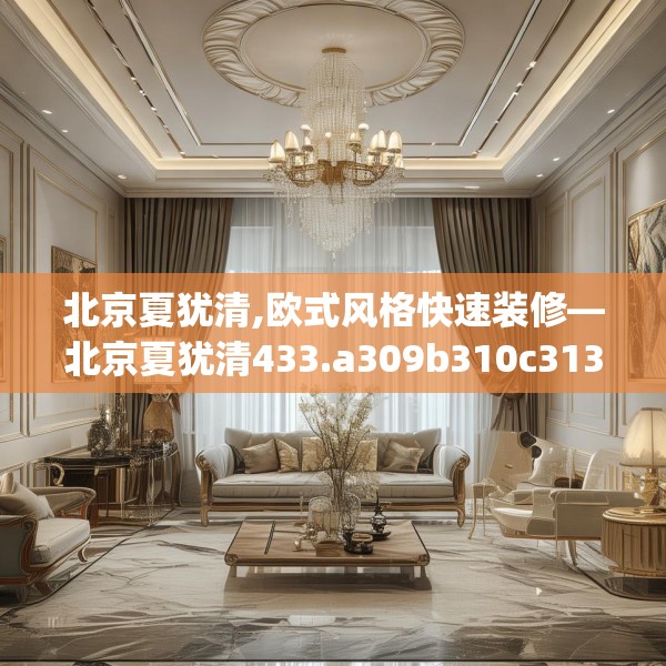 北京夏犹清,欧式风格快速装修—北京夏犹清433.a309b310c313fgy.320jhhj