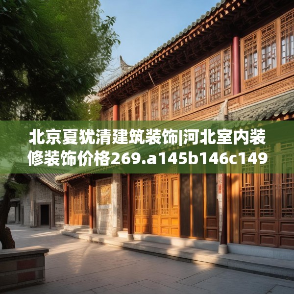 北京夏犹清建筑装饰|河北室内装修装饰价格269.a145b146c149fgy.156bnbn
