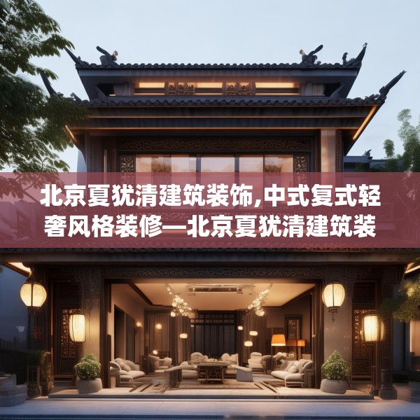 北京夏犹清建筑装饰,中式复式轻奢风格装修—北京夏犹清建筑装饰541.a417b418c421fgy.428jhhj