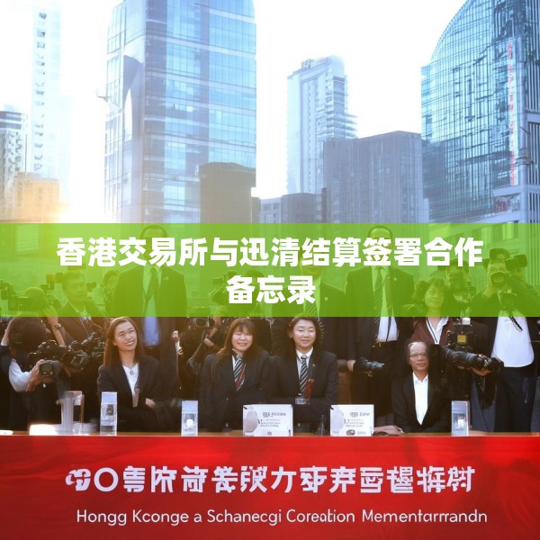 香港交易所与迅清结算签署合作备忘录