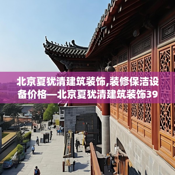 北京夏犹清建筑装饰,装修保洁设备价格—北京夏犹清建筑装饰396.a272b273c276fgy.283nbn