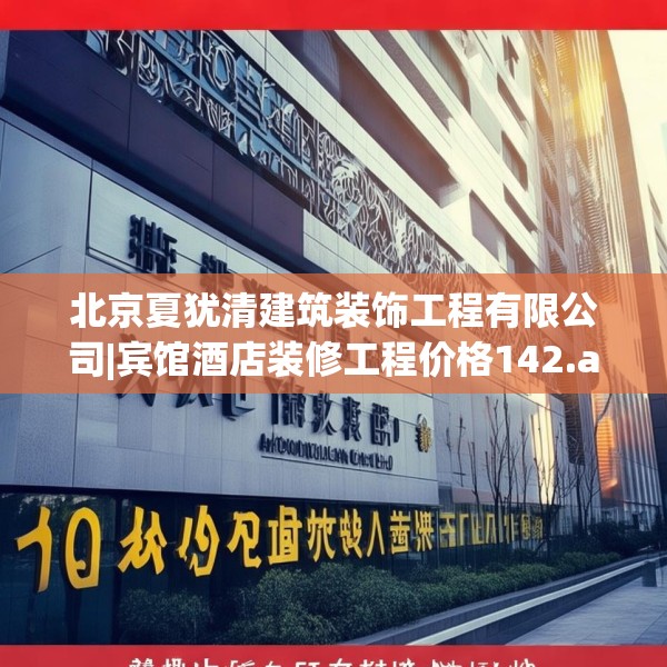 北京夏犹清建筑装饰工程有限公司|宾馆酒店装修工程价格142.a18b19c22fgy.29dewqe