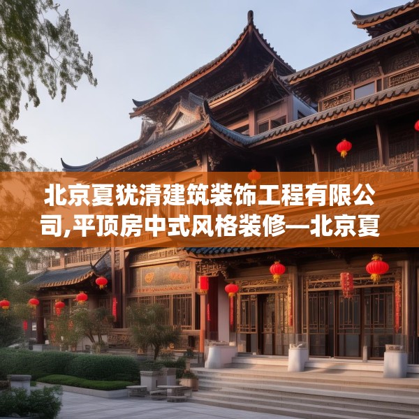 北京夏犹清建筑装饰工程有限公司,平顶房中式风格装修—北京夏犹清建筑装饰工程有限公司475.a351b352c355fgy.362fdsfds