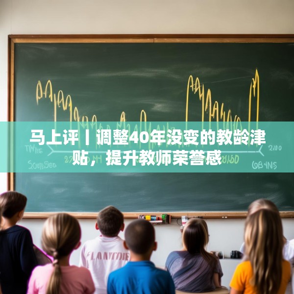 马上评丨调整40年没变的教龄津贴，提升教师荣誉感