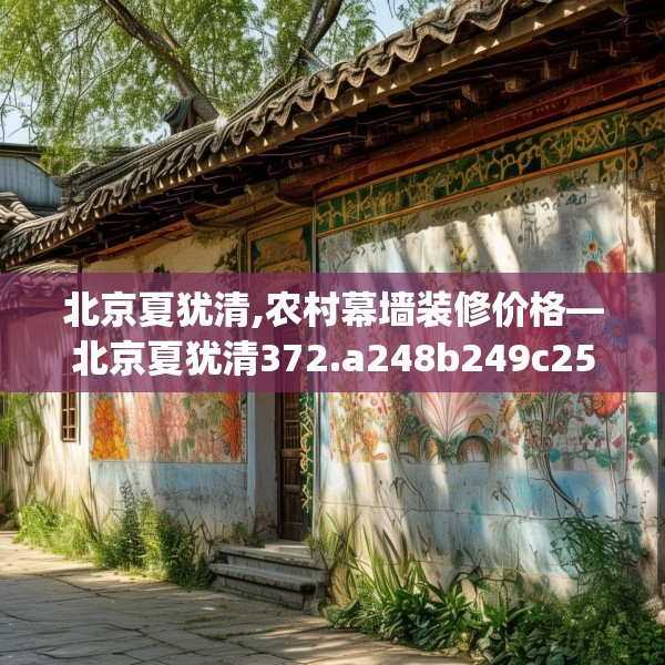 北京夏犹清,农村幕墙装修价格—北京夏犹清372.a248b249c252fgy.259lkjl