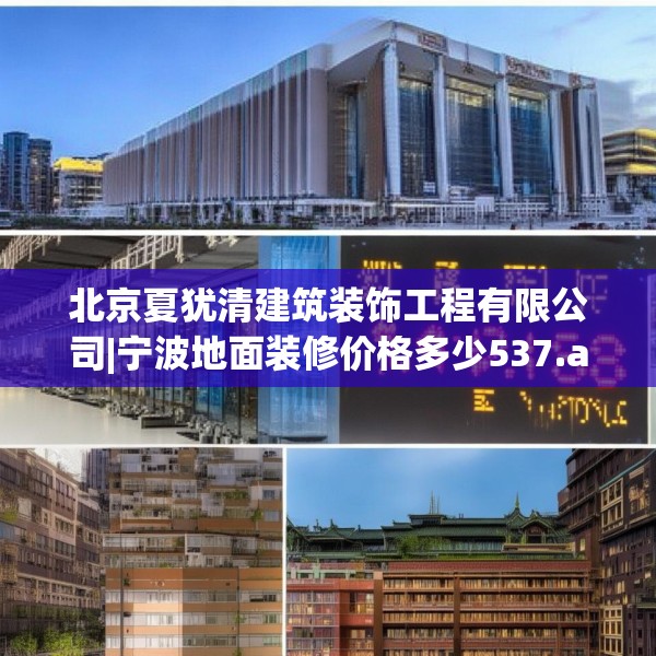 北京夏犹清建筑装饰工程有限公司|宁波地面装修价格多少537.a413b414c417fgy.424fhsg