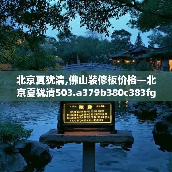 北京夏犹清,佛山装修板价格—北京夏犹清503.a379b380c383fgy.390bnbn