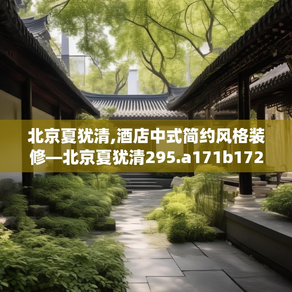 北京夏犹清,酒店中式简约风格装修—北京夏犹清295.a171b172c175fgy.182fdsfds