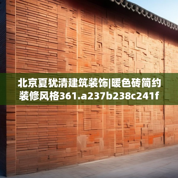 北京夏犹清建筑装饰|暖色砖简约装修风格361.a237b238c241fgy.248jhhj