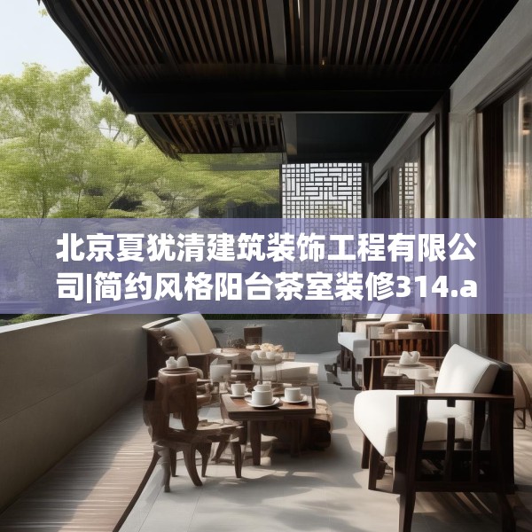 北京夏犹清建筑装饰工程有限公司|简约风格阳台茶室装修314.a190b191c194fgy.201wew