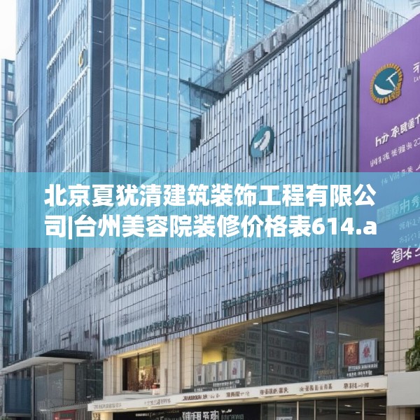北京夏犹清建筑装饰工程有限公司|台州美容院装修价格表614.a490b491c494fgy.50176657