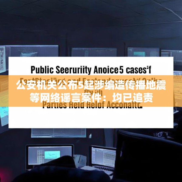 公安机关公布5起涉编造传播地震等网络谣言案件：均已追责