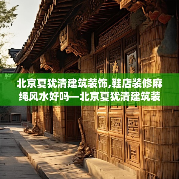 北京夏犹清建筑装饰,鞋店装修麻绳风水好吗—北京夏犹清建筑装饰343.a219b220c223fgy.230jhhj