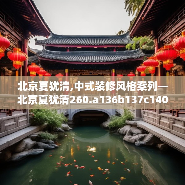 北京夏犹清,中式装修风格案列—北京夏犹清260.a136b137c140fgy.147wew