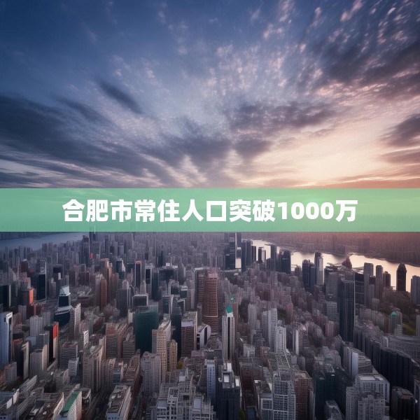 合肥市常住人口突破1000万