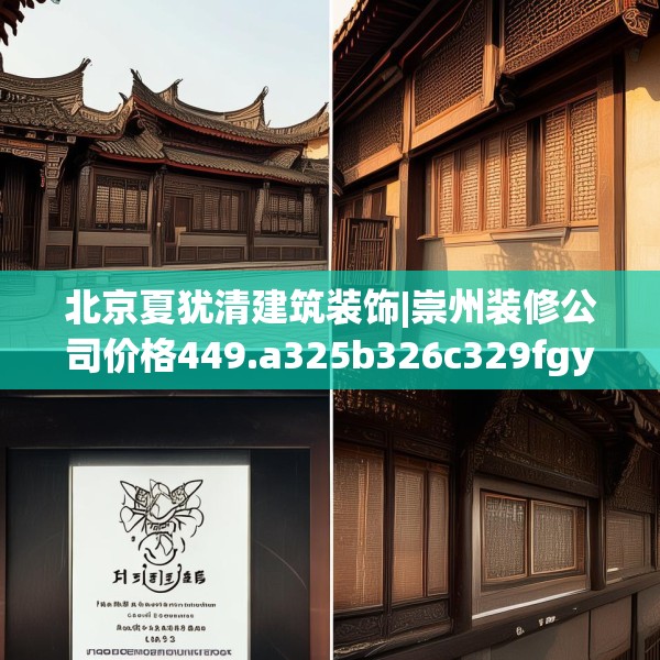 北京夏犹清建筑装饰|崇州装修公司价格449.a325b326c329fgy.336bnbn