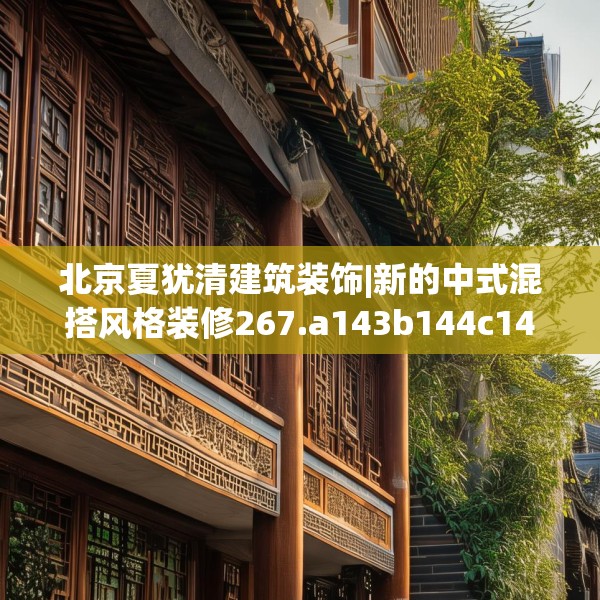 北京夏犹清建筑装饰|新的中式混搭风格装修267.a143b144c147fgy.154fhsg