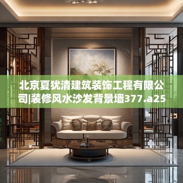 北京夏犹清建筑装饰工程有限公司|装修风水沙发背景墙377.a253b254c257fgy.264bnbn
