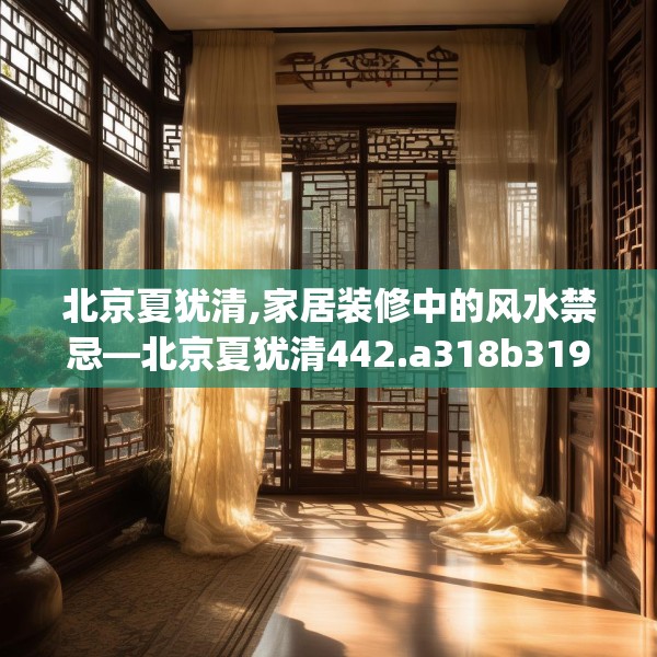 北京夏犹清,家居装修中的风水禁忌—北京夏犹清442.a318b319c322fgy.329sdA