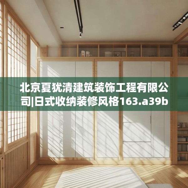北京夏犹清建筑装饰工程有限公司|日式收纳装修风格163.a39b40c43fgy.50jhhj