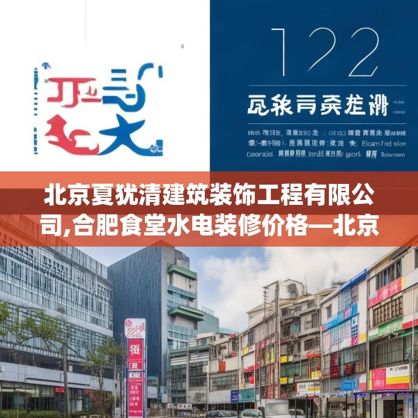 北京夏犹清建筑装饰工程有限公司,合肥食堂水电装修价格—北京夏犹清建筑装饰工程有限公司132.a8b9c12fgy.19dsfds