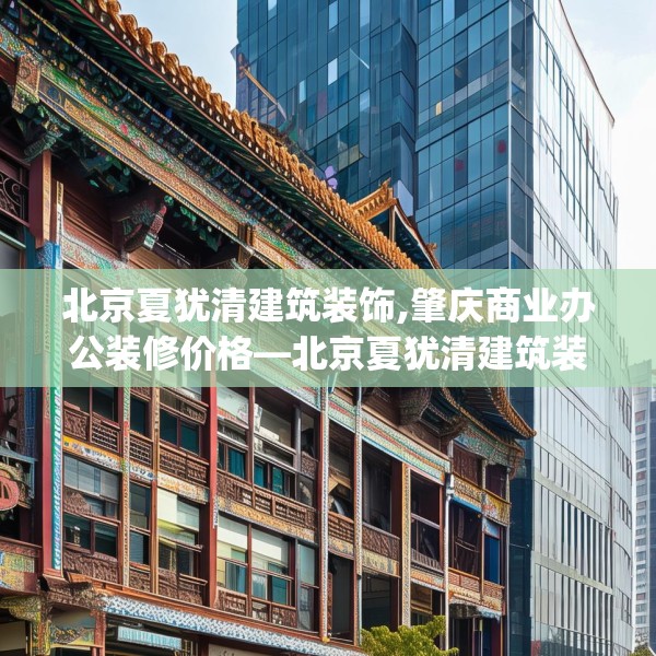 北京夏犹清建筑装饰,肇庆商业办公装修价格—北京夏犹清建筑装饰544.a420b421c424fgy.431htyj