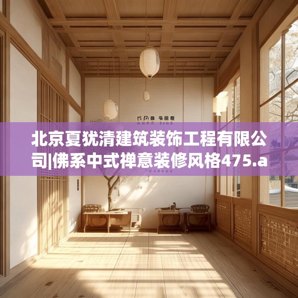 北京夏犹清建筑装饰工程有限公司|佛系中式禅意装修风格475.a351b352c355fgy.362fdsfds