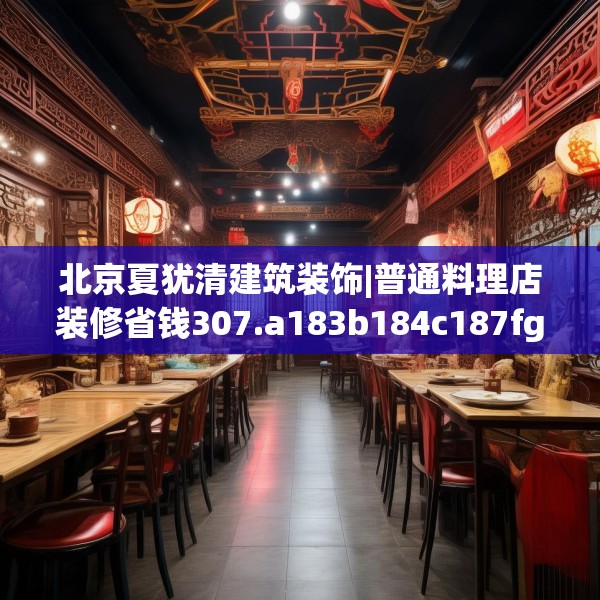 北京夏犹清建筑装饰|普通料理店装修省钱307.a183b184c187fgy.194jhhj
