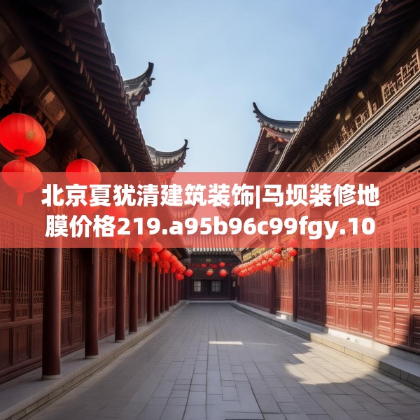 北京夏犹清建筑装饰|马坝装修地膜价格219.a95b96c99fgy.106uyk