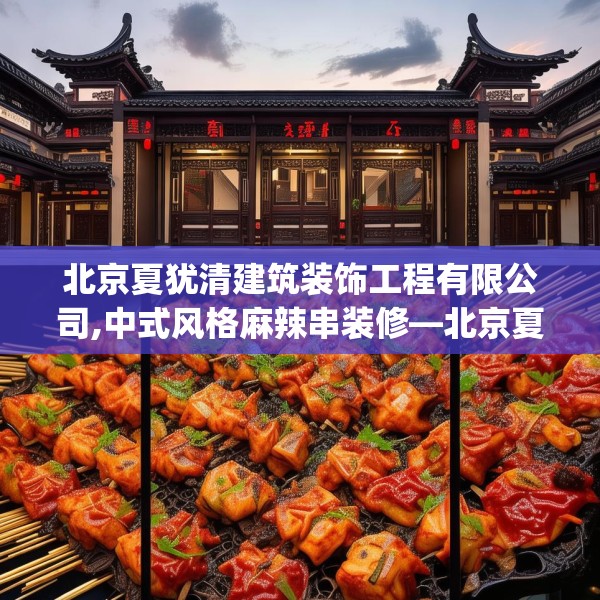 北京夏犹清建筑装饰工程有限公司,中式风格麻辣串装修—北京夏犹清建筑装饰工程有限公司372.a248b249c252fgy.259lkjl