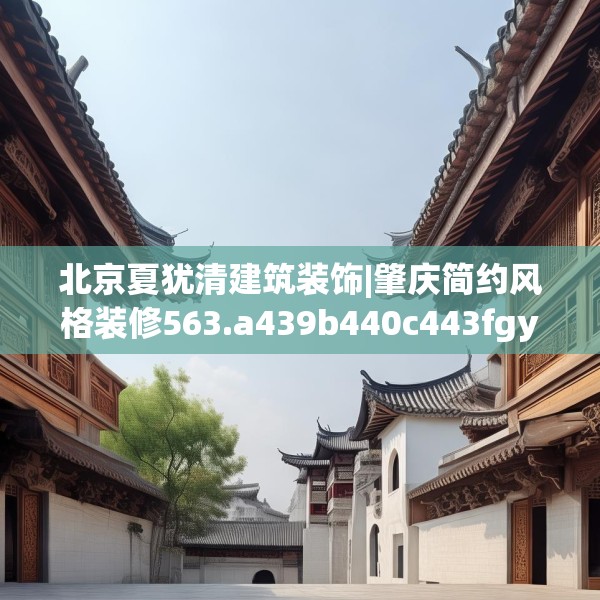 北京夏犹清建筑装饰|肇庆简约风格装修563.a439b440c443fgy.450fds