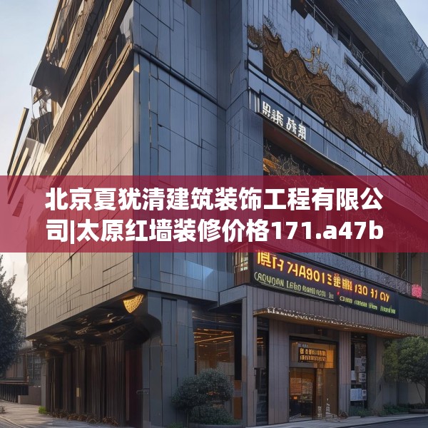 北京夏犹清建筑装饰工程有限公司|太原红墙装修价格171.a47b48c51fgy.58fghfd