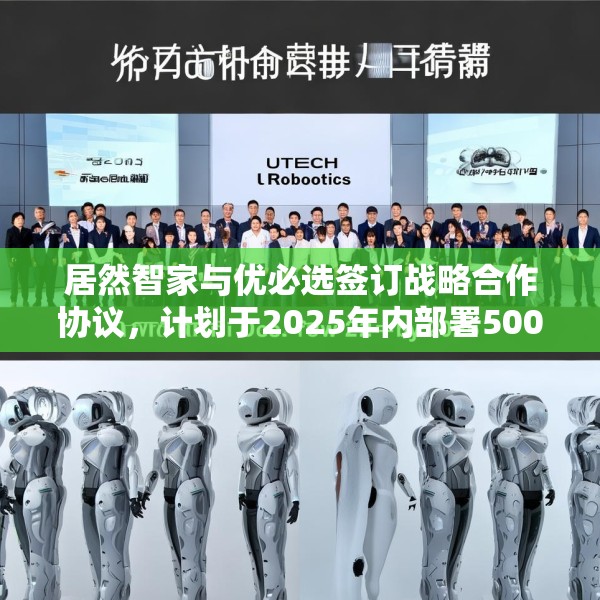 居然智家与优必选签订战略合作协议，计划于2025年内部署500台仿真人形机器人