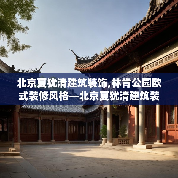 北京夏犹清建筑装饰,林肯公园欧式装修风格—北京夏犹清建筑装饰180.a56b57c60fgy.67nbn
