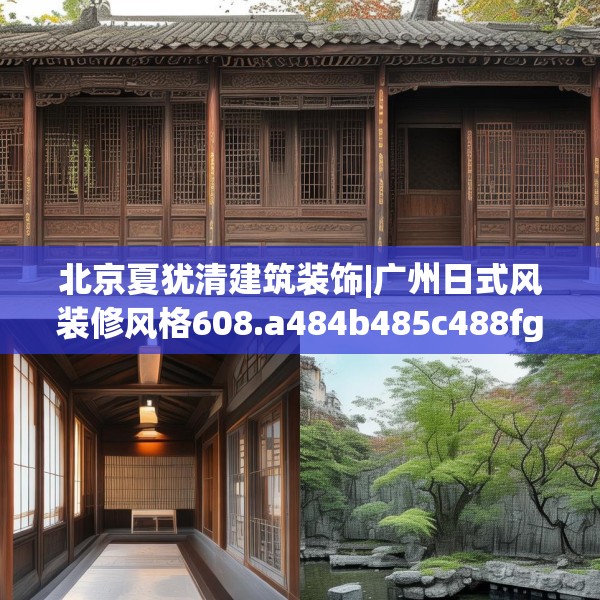 北京夏犹清建筑装饰|广州日式风装修风格608.a484b485c488fgy.495xczxv