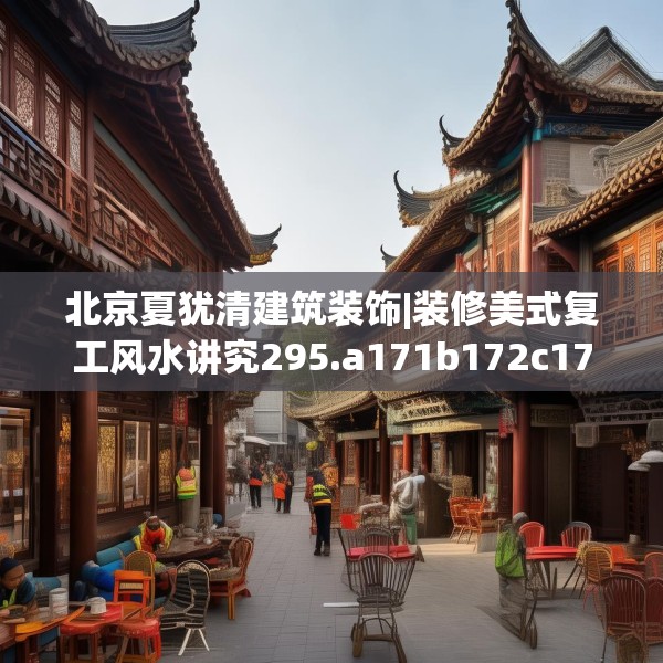 北京夏犹清建筑装饰|装修美式复工风水讲究295.a171b172c175fgy.182fdsfds