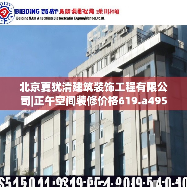 北京夏犹清建筑装饰工程有限公司|正午空间装修价格619.a495b496c499fgy.506fdsfds