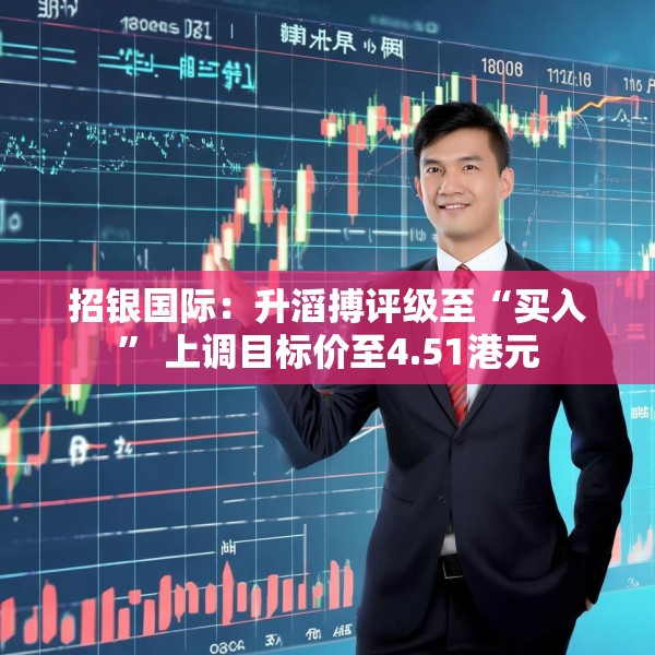 招银国际：升滔搏评级至“买入” 上调目标价至4.51港元