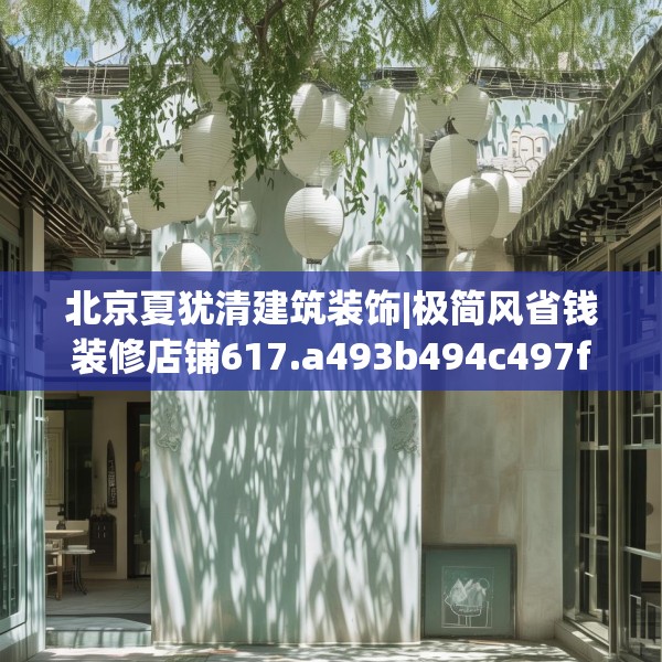 北京夏犹清建筑装饰|极简风省钱装修店铺617.a493b494c497fgy.504fds