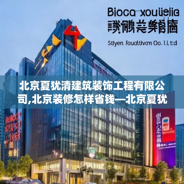 北京夏犹清建筑装饰工程有限公司,北京装修怎样省钱—北京夏犹清建筑装饰工程有限公司586.a462b463c466fgy.473sdA