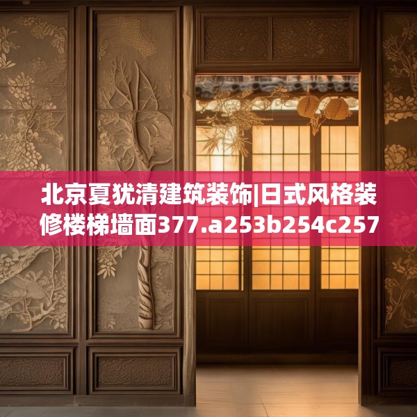 北京夏犹清建筑装饰|日式风格装修楼梯墙面377.a253b254c257fgy.264bnbn