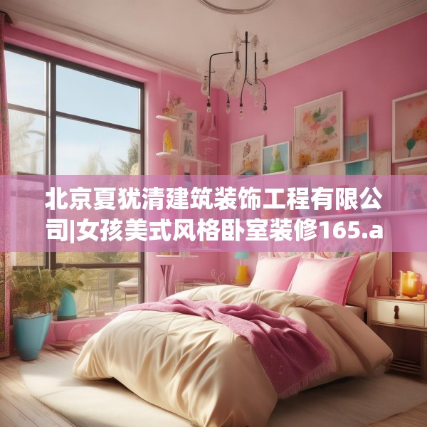 北京夏犹清建筑装饰工程有限公司|女孩美式风格卧室装修165.a41b42c45fgy.52uyk
