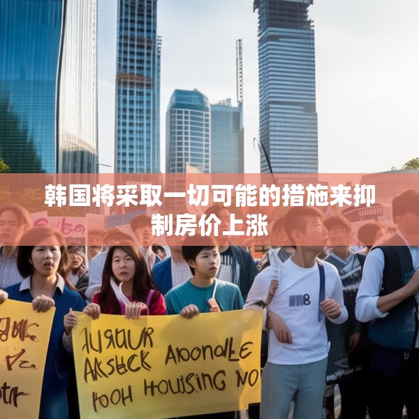 韩国将采取一切可能的措施来抑制房价上涨