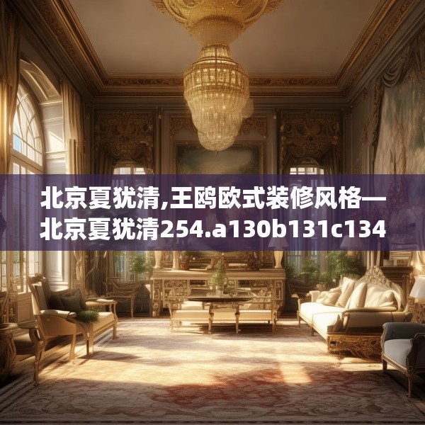 北京夏犹清,王鸥欧式装修风格—北京夏犹清254.a130b131c134fgy.14176677