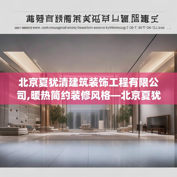 北京夏犹清建筑装饰工程有限公司,暖热简约装修风格—北京夏犹清建筑装饰工程有限公司447.a323b324c327fgy.334fhsg