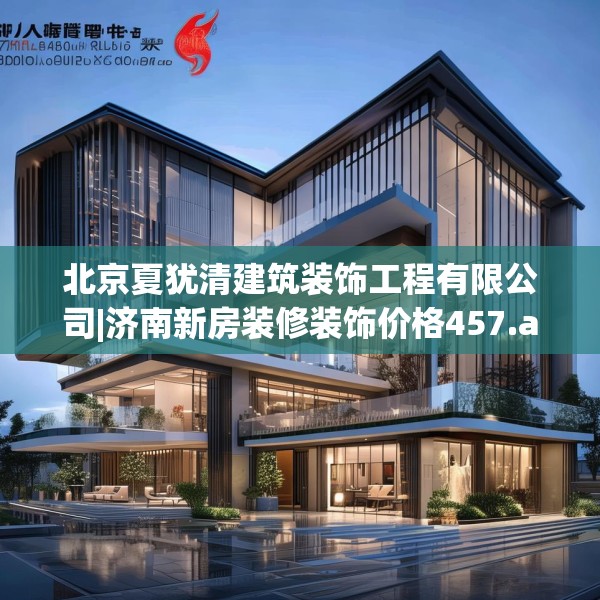 北京夏犹清建筑装饰工程有限公司|济南新房装修装饰价格457.a333b334c337fgy.344fdsfds