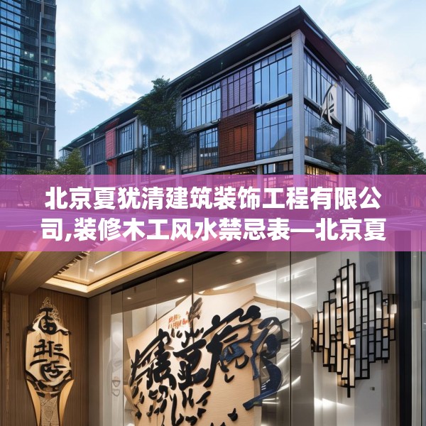 北京夏犹清建筑装饰工程有限公司,装修木工风水禁忌表—北京夏犹清建筑装饰工程有限公司315.a191b192c195fgy.202fghfd